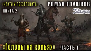 02.01 Роман Глушков "Найти и обезглавить" (книга 2) Головы на копьях (часть 1)