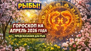 ♓ РЫБЫ: гороскоп на апрель 2026 года | 🔮 Предсказания для Рыб ✨