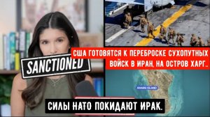 США готовятся к переброске сухопутных войск в Иран, на остров Харг + силы НАТО покидают Ирак