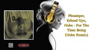 Phonique, Erlend Oye, Nobe - For The Time Being (Nobe Remix)