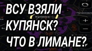 ВСУ ВЗЯЛИ КУПЯНСК? Что в Лимане и у Доброполья? Военные сводки