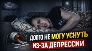 ДОЛГО НЕ МОГУ УСНУТЬ ИЗ-ЗА ДЕПРЕССИИ. АНТИДЕПРЕССАНТЫ НЕ ПОМОГАЮТ. ПРОБЛЕМЫ СО СНОМ СНОВА ВЕРНУЛИСЬ