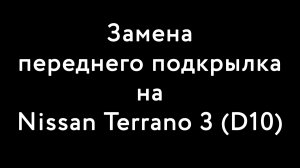 Замена переднего подкрылка на Nissan Terrano 3 (D10)