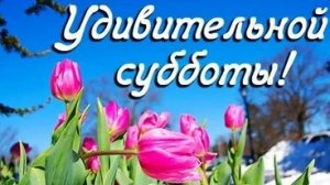 Субботнее доброе утро! Удачных выходных. Роскошная музыкальная открытка.
