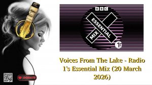 Voices From The Lake - Radio 1's Essential Mix (20 March 2026)