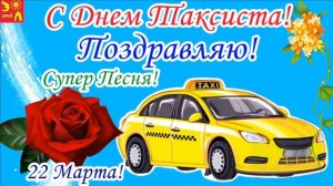 22 МАРТА.С МЕЖДУНАРОДНЫМ ДНЁМ ТАКСИСТОВ! МУЗЫКАЛЬНОЕ ПОЗДРАВЛЕНИЕ ДЛЯ ТАКСИСТОВ