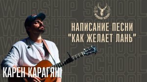 Карен Карагян "Написание песни: Как желает лань" / УРОКИ / WORSHIP SCHOOL 2024 /Краеугольный камень