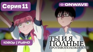 Ты и я — полные противоположности - 11 серия [OnWave]