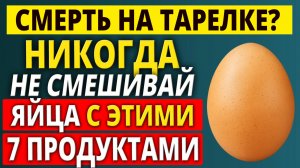 НИКОГДА не ешь яйца с этими 7 продуктами — Опасное Сочетание! И 5 — которые исцеляют!