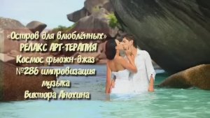 МУЗЫКА РЕЛАКС АРТ-ТЕРАПИЯ «Остров для влюблённых»№286 ИМПРОВИЗАЦИЯ композитор Виктор Анохин #newjazz