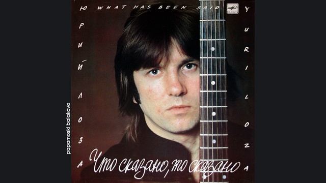 Юрий Лоза - Одиночество, 1987 Что сказано, то сказано (papamoski balakobo)