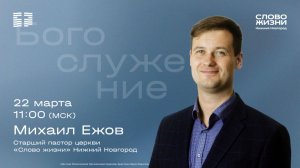 Михаил Ежов / Воскресное богослужение / Церковь "Слово жизни" Нижний Новгород