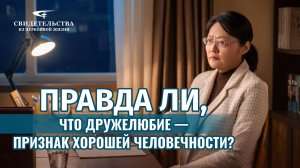 Видео свидетельства | Правда ли, что дружелюбие — признак хорошей человечности?