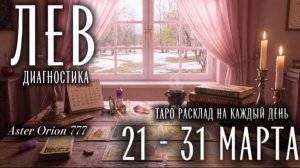 ♌️ ЛЕВ 🌸 21 - 31 марта 2026 🌸 ПРОГНОЗ_ДИАГНОСТИКА