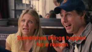 Sometimes things happen for a reason