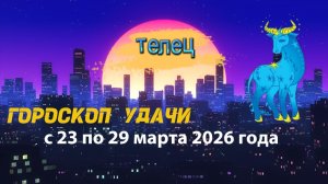 Гороскоп удачи с 23 по 29 марта 2026 года. Телец
