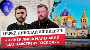 Иерей Николай Ляшкевич: «Нужен лишь маленький шаг навстречу Господу» / Евангельский СПАС-стрим