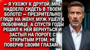 Муж ушёл к другой, назвав жизнь с женой болотом… но вернувшись, он онемел...