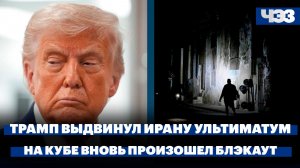 Трамп пригрозил уничтожить электростанции Ирана. На Кубе снова произошел тотальный блэкаут