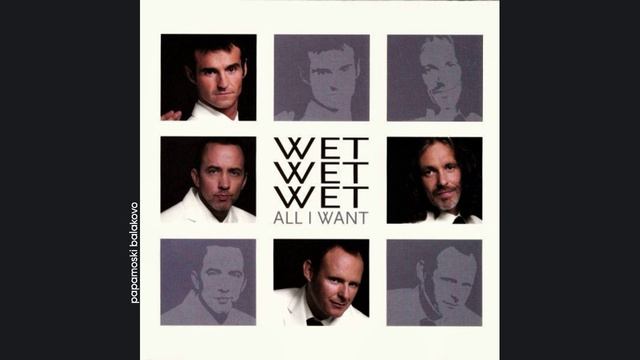 Wet Wet Wet - All I Want, 2004 All I Want  (papamoski balakovo)