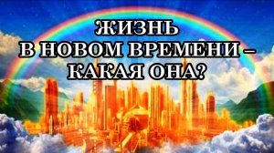 5 ОТЛИЧИЙ ЖИЗНИ В НОВОМ ВРЕМЕНИ ОТ СТАРОГО 3D ИЗМЕРЕНИЯ. ЖИЗНЬ В НОВОМ ВРЕМЕНИ – КАКАЯ ОНА?