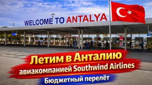 Летим в Анталию авиакомпанией Southwind . Сколько стоит бюджетный перелёт?