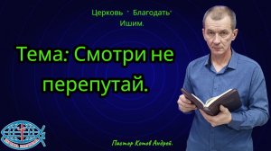 22.03.2026. Воскресное служение. Тема: Смотри не перепутай.