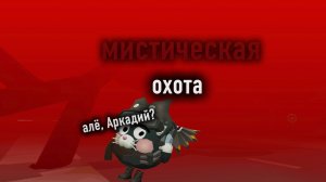 МИСТИЧЕСКАЯ ОХОТА (Кривой)       -алё, Аркадий?