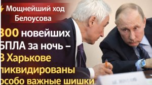 ⚡️Мощнейший ход Белоусова. 300 новейших БПЛА за ночь -. В Харькове ликвидированы особо важные шишки
