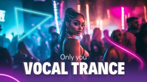 Only You 💙  Vocal Trance 2026 That Stays With You
