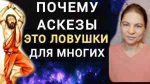 Аскезы - ловушки. Не все аскеты попадают на верх. Почему так происходит.