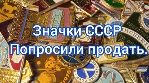 Значки СССР. Попросили продать.