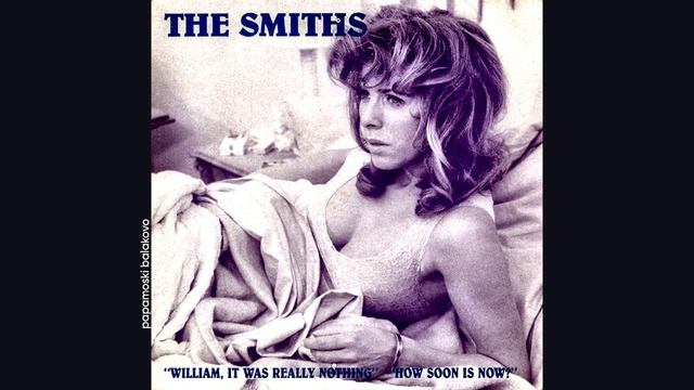 Smiths, The - How Soon Is Now 1984 William, It Was Really Nothing (papamoski balakovo)