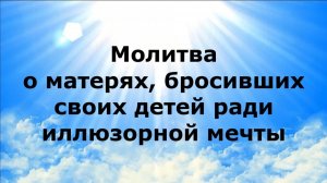 МОЛИТВА О МАТЕРЯХ, БРОСИВШИХ СВОИХ ДЕТЕЙ РАДИ ИЛЛЮЗОРНОЙ МЕЧТЫ #наянабелосвет