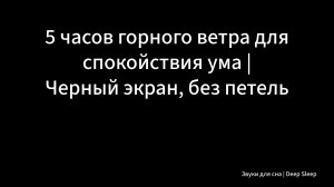 5 часов горного ветра для спокойствия ума | Черный экран, без петель