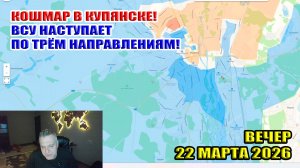 Кошмар в Купянске! ВСУ наступают по трём направлениям! 22 марта 2026