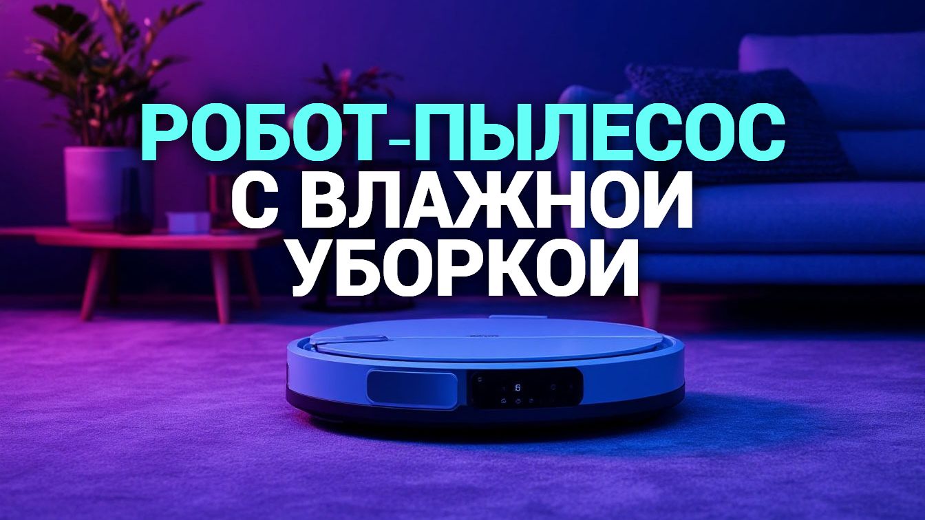5 причин взять моющий робот‑пылесос в 2026 — рейтинг лучших моделей года