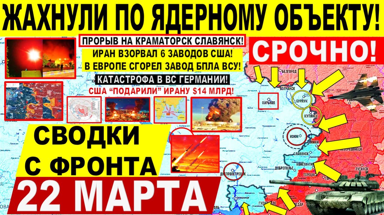 Свежая сводка 22 марта! Пролом Славянск! Иран УДАР ЯДЕРНОМУ объекту Израиля! РАЗНОС 6 заводов США