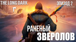 РАНЕНЫЙ ЗВЕРОЛОВ | Эпизод 2 | The Long Dark / Зе Лонг Дарк | #6