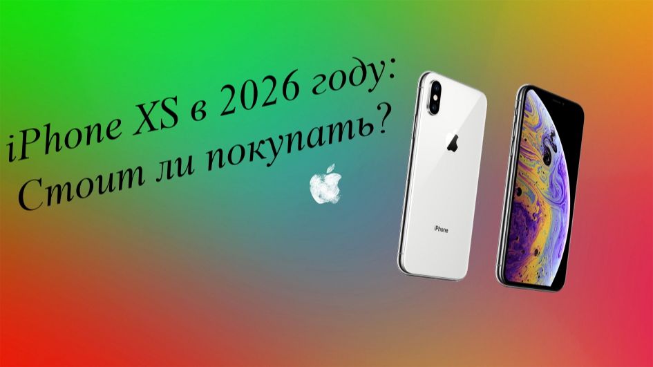 iPhone XS в 2026 году: Стоит ли покупать?