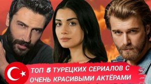 ТОП 5 ТУРЕЦКИХ СЕРИАЛОВ С ОЧЕНЬ КРАСИВЫМИ АКТЁРАМИ В ГЛАВНОЙ РОЛИ