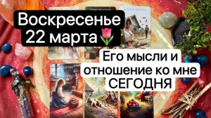 ВОСКРЕСЕНЬЕ 22 МАРТА | ЕГО МЫСЛИ ОБО МНЕ СЕГОДНЯ | Онлайн таро расклад | Гадание онлайн | Tarot
