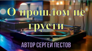 О прошлом не грусти. Автор Сергей Пестов