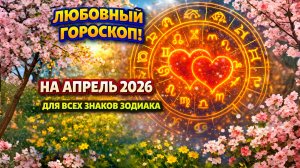 Любовный гороскоп на апрель 2026 для всех знаков Зодиака