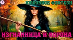 АУДИОКНИГА ЛЮБОВНОЕ ФЭНТЕЗИ | РОМАН: ИЗГНАННИЦА И КОРОНА