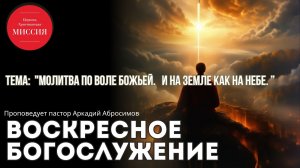 Тема проповеди "Молитва по воле Божьей. И на земле как и на небе"