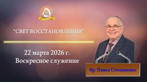 2026.03.22 "Свет восстановления" Павел Степаненко | Воскресное служение