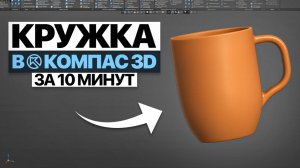 Как сделать кружку в КОМПАС-3D | Урок для новичков