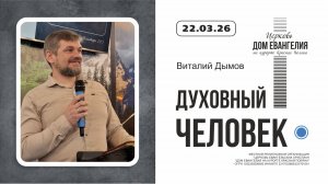 ДУХОВНЫЙ ЧЕЛОВЕК | Виталий Дымов | 22.03.2026