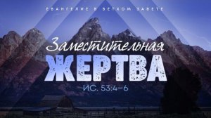 Исаия: 52. Заместительная жертва | Ис. 53:4-6 || Алексей Коломийцев